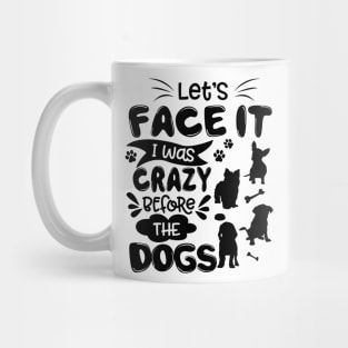 Let_s Face It I Was Crazy Before The dogs Gift Mug